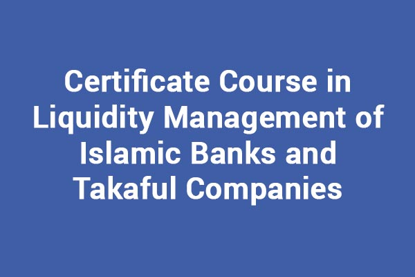 Certificate Course in Liquidity Management of Islamic Banks and Takaful Companies
