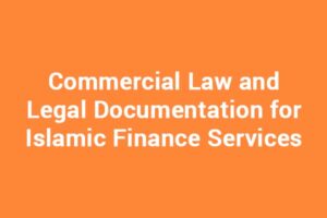 Commercial Law and Legal Documentation for Islamic Finance Services