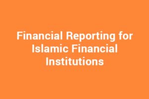 Financial Reporting for Islamic Financial Institutions
