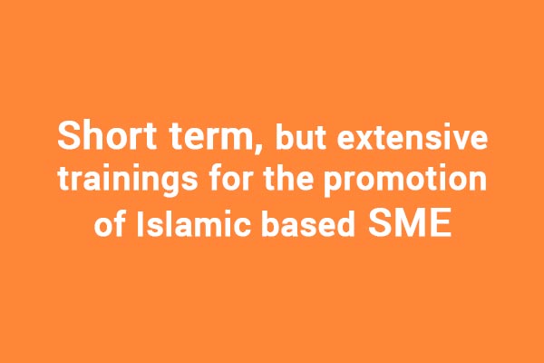 Short term but extensive trainings for the promotion of Islamic based SME